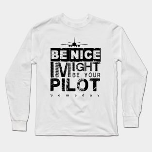 Be Nice I Might Be Your Pilot Someday black version Aviation Aircraft T-Shirt Long Sleeve T-Shirt